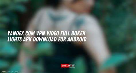 Yandex Com Vpn Video Full Bokeh Lights Apk sajikan fitur mod terbaru tips falsetto 66 image 1